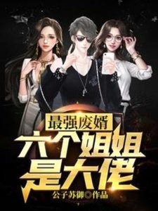 最强废婿:六个姐姐是大佬